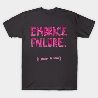 Embrace failure (i need a hug) T-Shirt